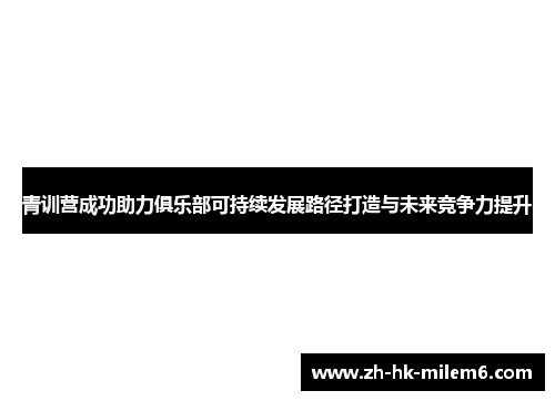 青训营成功助力俱乐部可持续发展路径打造与未来竞争力提升