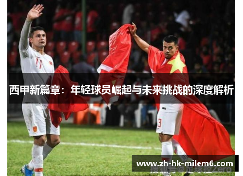 西甲新篇章：年轻球员崛起与未来挑战的深度解析