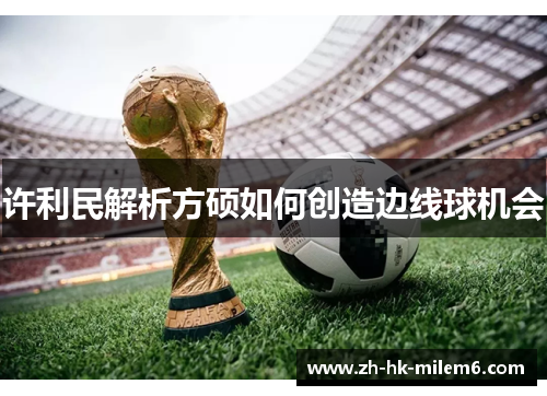 许利民解析方硕如何创造边线球机会 许利民解析方硕如何创造边线球机会