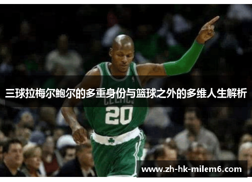 三球拉梅尔鲍尔的多重身份与篮球之外的多维人生解析
