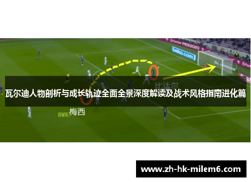 瓦尔迪人物剖析与成长轨迹全面全景深度解读及战术风格指南进化篇 瓦尔迪人物剖析与成长轨迹全面全景深度解读及战术风格指南进化篇