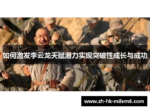 如何激发李云龙天赋潜力实现突破性成长与成功